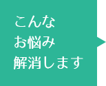 こんなお悩み解消します